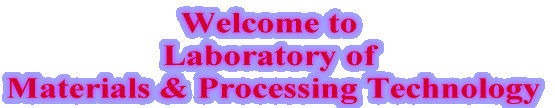 Welcome to  Laboratory of  Materials & Processing Technology