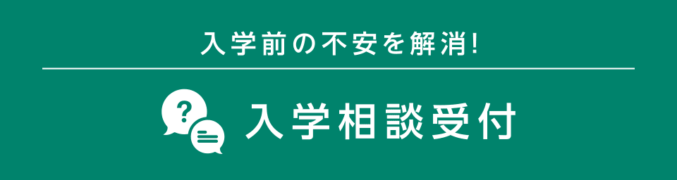 入学前の不安を解消！ 入学相談受付