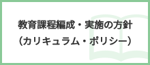 教育課程編成・実施の方針（カリキュラム・ポリシー）