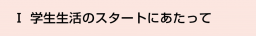 Ⅰ 学生生活のスタートにあたって