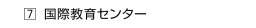 　７ 国際教育センター