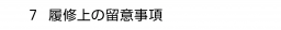 　７ 履修上の留意事項
